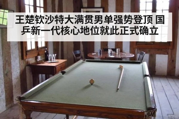 王楚钦沙特大满贯男单强势登顶 国乒新一代核心地位就此正式确立